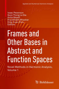 Title: Frames and Other Bases in Abstract and Function Spaces: Novel Methods in Harmonic Analysis, Volume 1, Author: Isaac Pesenson