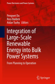 Title: Integration of Large-Scale Renewable Energy into Bulk Power Systems: From Planning to Operation, Author: Pengwei Du