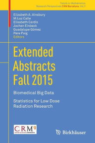 Title: Extended Abstracts Fall 2015: Biomedical Big Data; Statistics for Low Dose Radiation Research, Author: Elizabeth A. Ainsbury