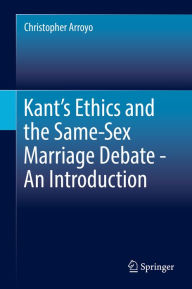 Title: Kant's Ethics and the Same-Sex Marriage Debate - An Introduction, Author: Christopher Arroyo