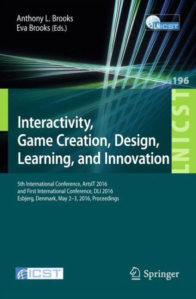 Interactivity, Game Creation, Design, Learning, and Innovation: 5th International Conference, ArtsIT 2016, and First International Conference, DLI 2016, Esbjerg, Denmark, May 2-3, 2016, Proceedings