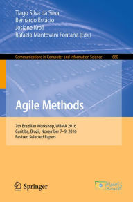 Title: Agile Methods: 7th Brazilian Workshop, WBMA 2016, Curitiba, Brazil, November 7-9, 2016, Revised Selected Papers, Author: Tiago Silva da Silva