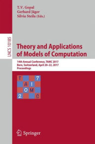 Title: Theory and Applications of Models of Computation: 14th Annual Conference, TAMC 2017, Bern, Switzerland, April 20-22, 2017, Proceedings, Author: T.V. Gopal