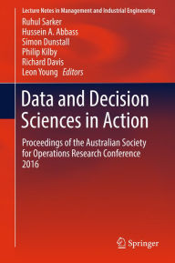 Title: Data and Decision Sciences in Action: Proceedings of the Australian Society for Operations Research Conference 2016, Author: Ruhul Sarker