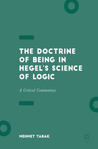 Title: The Doctrine of Being in Hegel's Science of Logic: A Critical Commentary, Author: Mehmet Tabak