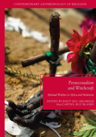 Title: Pentecostalism and Witchcraft: Spiritual Warfare in Africa and Melanesia, Author: Knut Rio
