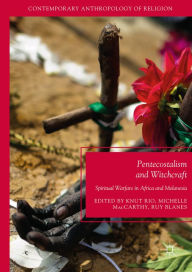 Title: Pentecostalism and Witchcraft: Spiritual Warfare in Africa and Melanesia, Author: Knut Rio