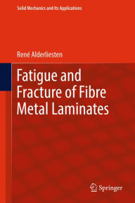 Title: Fatigue and Fracture of Fibre Metal Laminates, Author: René Alderliesten