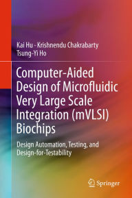 Title: Computer-Aided Design of Microfluidic Very Large Scale Integration (mVLSI) Biochips: Design Automation, Testing, and Design-for-Testability, Author: Kai Hu