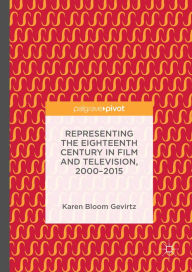 Title: Representing the Eighteenth Century in Film and Television, 2000-2015, Author: Karen Bloom Gevirtz