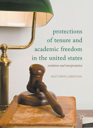 Title: Protections of Tenure and Academic Freedom in the United States: Evolution and Interpretation, Author: Matthew J Hertzog