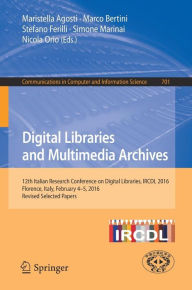 Title: Digital Libraries and Multimedia Archives: 12th Italian Research Conference on Digital Libraries, IRCDL 2016, Florence, Italy, February 4-5, 2016, Revised Selected Papers, Author: Maristella Agosti