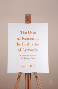 Title: The Uses of Reason in the Evaluation of Artworks: Commentaries on the Turner Prize, Author: Les Gillon