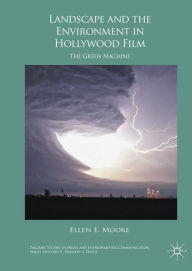 Title: Landscape and the Environment in Hollywood Film: The Green Machine, Author: Ellen E. Moore