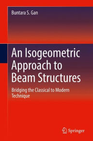 Title: An Isogeometric Approach to Beam Structures: Bridging the Classical to Modern Technique, Author: Buntara S. Gan