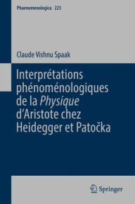 Title: Interprétations phénoménologiques de la 'Physique' d'Aristote chez Heidegger et Patocka, Author: Claude Vishnu Spaak