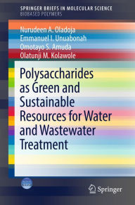 Title: Polysaccharides as a Green and Sustainable Resources for Water and Wastewater Treatment, Author: Nurudeen A. Oladoja