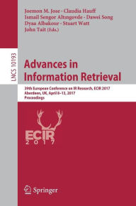 Title: Advances in Information Retrieval: 39th European Conference on IR Research, ECIR 2017, Aberdeen, UK, April 8-13, 2017, Proceedings, Author: Joemon M Jose