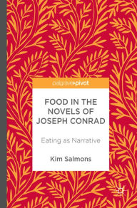 Title: Food in the Novels of Joseph Conrad: Eating as Narrative, Author: Kim Salmons