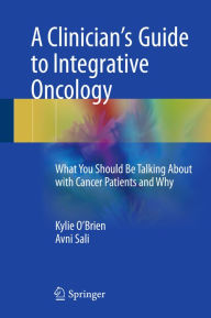 Title: A Clinician's Guide to Integrative Oncology: What You Should Be Talking About with Cancer Patients and Why, Author: Kylie O'Brien