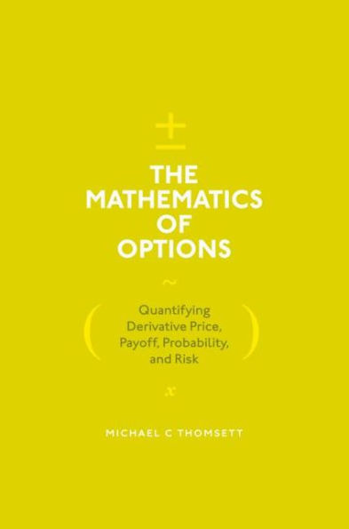 The Mathematics of Options: Quantifying Derivative Price, Payoff, Probability, and Risk