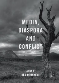 Title: Media, Diaspora and Conflict, Author: Ola Ogunyemi