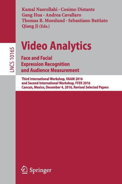 Video Analytics. Face and Facial Expression Recognition and Audience Measurement: Third International Workshop, VAAM 2016, and Second International Workshop, FFER 2016, Cancun, Mexico, December 4, 2016, Revised Selected Papers