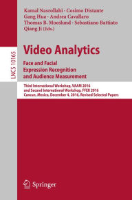 Title: Video Analytics. Face and Facial Expression Recognition and Audience Measurement: Third International Workshop, VAAM 2016, and Second International Workshop, FFER 2016, Cancun, Mexico, December 4, 2016, Revised Selected Papers, Author: Kamal Nasrollahi