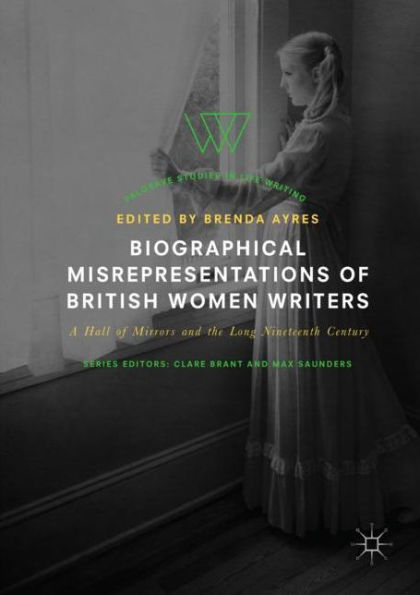 Biographical Misrepresentations of British Women Writers: A Hall Mirrors and the Long Nineteenth Century