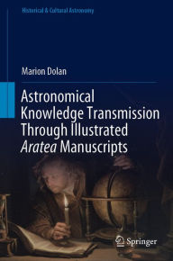 Title: Astronomical Knowledge Transmission Through Illustrated Aratea Manuscripts, Author: Marion Dolan