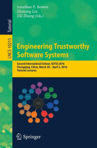 Title: Engineering Trustworthy Software Systems: Second International School, SETSS 2016, Chongqing, China, March 28 - April 2, 2016, Tutorial Lectures, Author: Jonathan P. Bowen