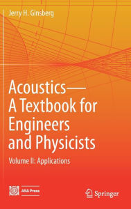 Title: Acoustics-A Textbook for Engineers and Physicists: Volume II: Applications, Author: Jerry H. Ginsberg