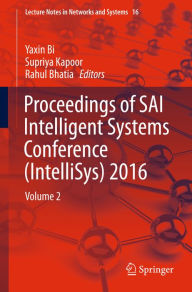 Title: Proceedings of SAI Intelligent Systems Conference (IntelliSys) 2016: Volume 2, Author: Yaxin Bi