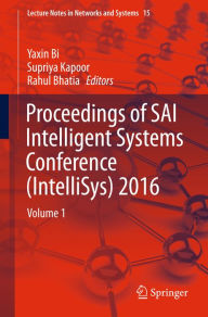 Title: Proceedings of SAI Intelligent Systems Conference (IntelliSys) 2016: Volume 1, Author: Yaxin Bi