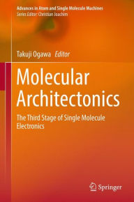 Title: Molecular Architectonics: The Third Stage of Single Molecule Electronics, Author: Takuji Ogawa