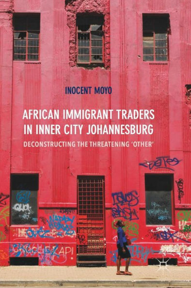 African Immigrant Traders Inner City Johannesburg: Deconstructing the Threatening 'Other'