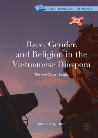 Title: Race, Gender, and Religion in the Vietnamese Diaspora: The New Chosen People, Author: Thien-Huong T. Ninh