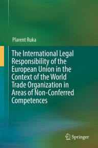 Title: The International Legal Responsibility of the European Union in the Context of the World Trade Organization in Areas of Non-Conferred Competences, Author: Plarent Ruka