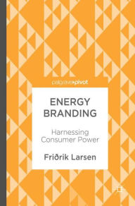 Title: Energy Branding: Harnessing Consumer Power, Author: Friïrik Larsen