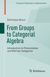 Title: From Groups to Categorial Algebra: Introduction to Protomodular and Mal'tsev Categories, Author: Dominique Bourn