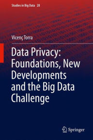 Title: Data Privacy: Foundations, New Developments and the Big Data Challenge, Author: Vicenç Torra
