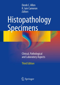 Title: Histopathology Specimens: Clinical, Pathological and Laboratory Aspects, Author: Derek C. Allen