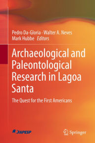 Title: Archaeological and Paleontological Research in Lagoa Santa: The Quest for the First Americans, Author: Pedro Da-Gloria