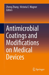 Title: Antimicrobial Coatings and Modifications on Medical Devices, Author: Zheng Zhang