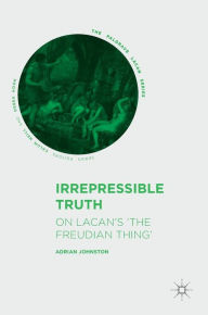 Title: Irrepressible Truth: On Lacan's 'The Freudian Thing', Author: Adrian Johnston