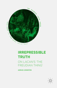 Title: Irrepressible Truth: On Lacan's 'The Freudian Thing', Author: Adrian Johnston