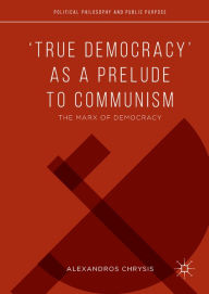 Title: 'True Democracy' as a Prelude to Communism: The Marx of Democracy, Author: Alexandros Chrysis