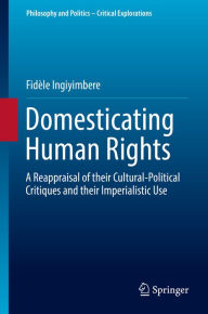 Title: Domesticating Human Rights: A Reappraisal of their Cultural-Political Critiques and their Imperialistic Use, Author: Fidèle Ingiyimbere
