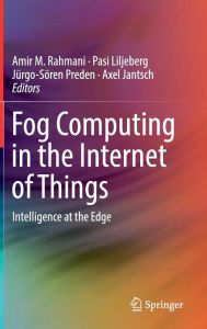 Title: Fog Computing in the Internet of Things: Intelligence at the Edge, Author: Amir M. Rahmani