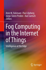 Title: Fog Computing in the Internet of Things: Intelligence at the Edge, Author: Amir M. Rahmani